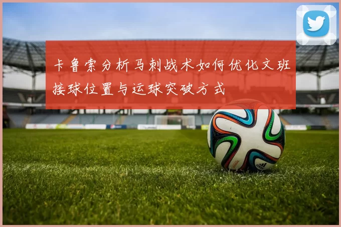 卡鲁索分析马刺战术如何优化文班接球位置与运球突破方式